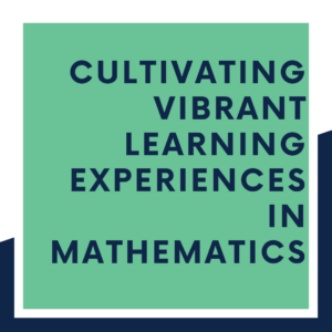 Cultivating Vibrant Learning Experiences in Mathematics