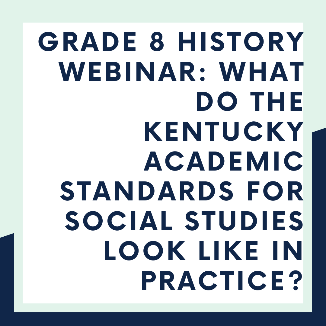 Grade 8 History Webinar: What do the Kentucky Academics Standards (KAS) for Social Studies look like in practice?