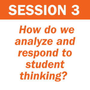 Session 3: How do we analyze and respond to student thinking?